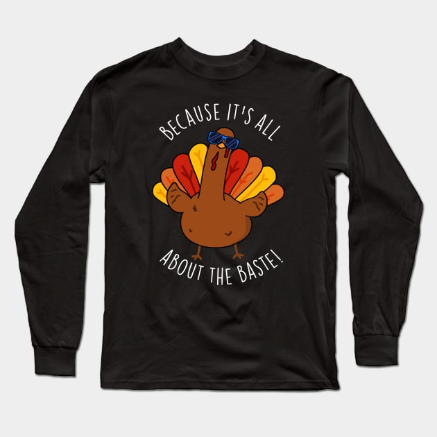 Because It's All About The Baste Funny Turkey Pun Long Sleeve T-Shirt by punnybone